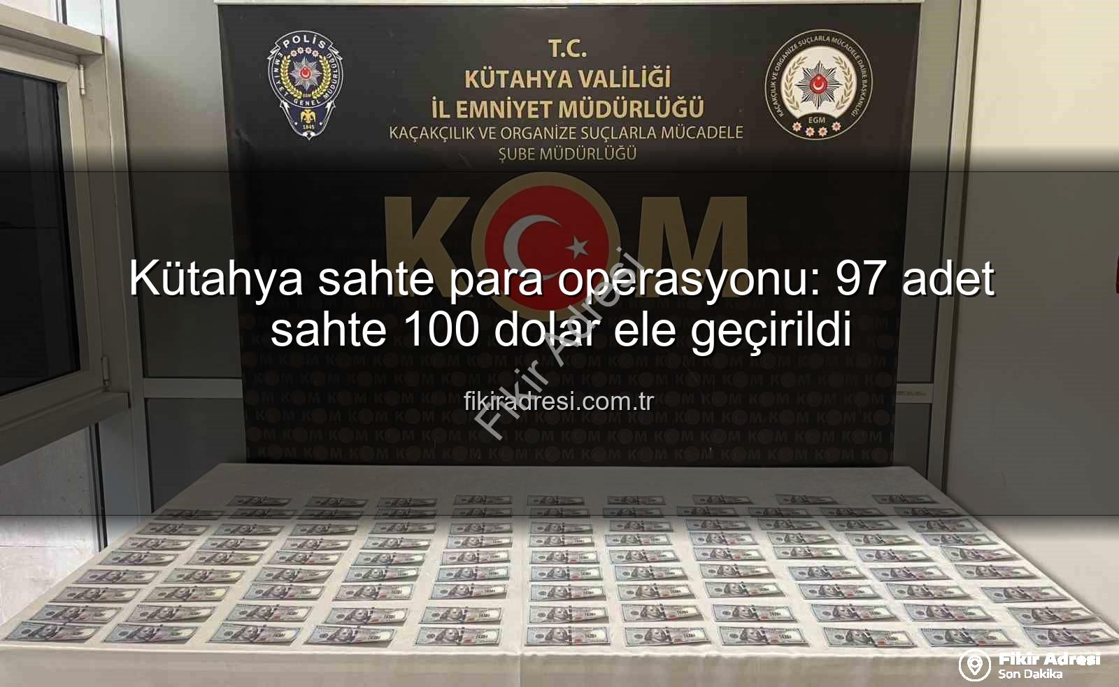 Kütahya sahte para operasyonu - Kütahya sahte para operasyonu: 97 adet sahte 100 dolar ele geçirildi