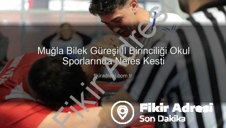 Muğla Bilek Güreşi İl Birinciliği Okul Sporlarında Nefes Kesti