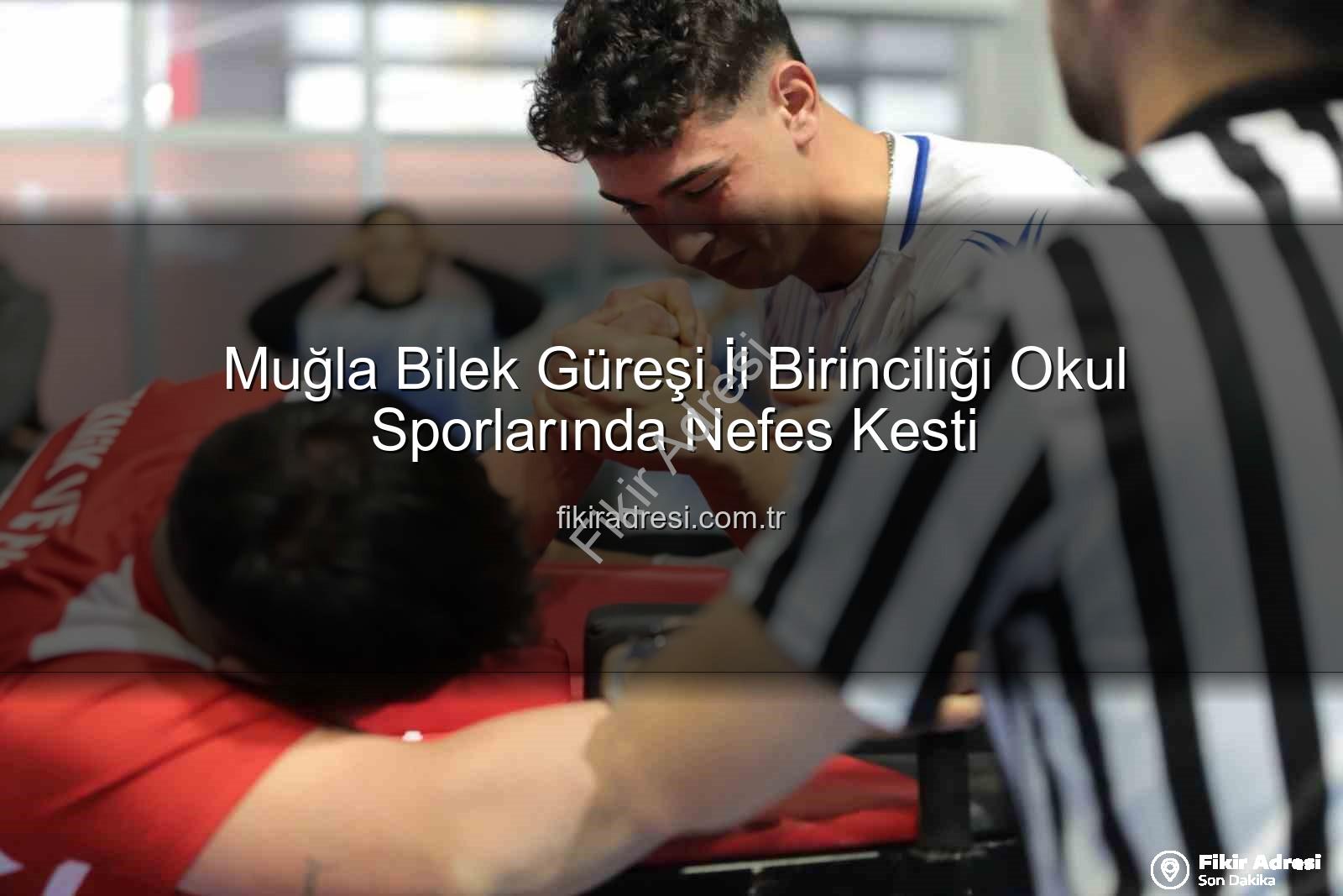 Muğla bilek güreşi il birinciliği - Muğla Bilek Güreşi İl Birinciliği Okul Sporlarında Nefes Kesti