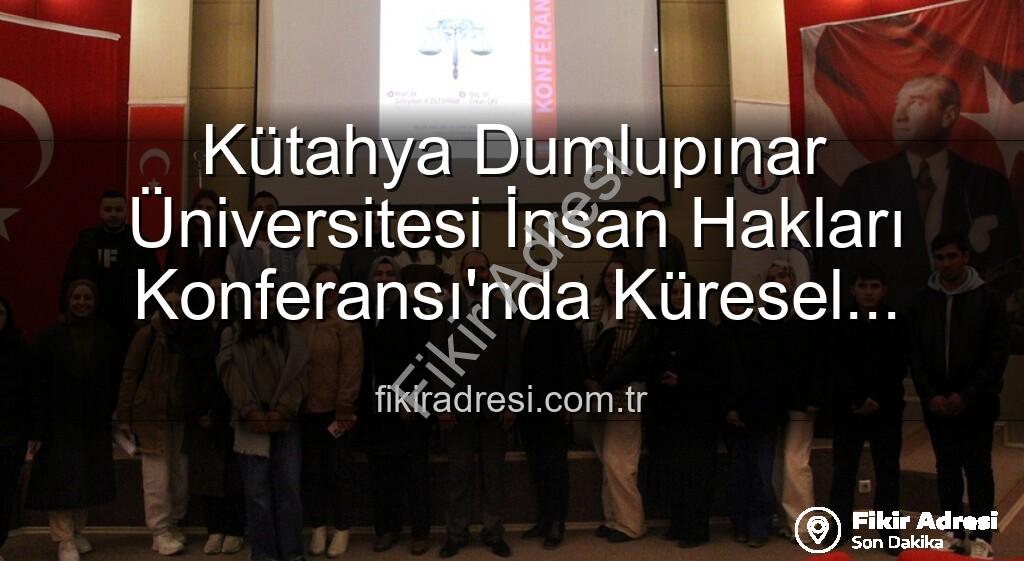 Kütahya Dumlupınar Üniversitesi İnsan Hakları Konferansı - Kütahya Dumlupınar Üniversitesi İnsan Hakları Konferansı'nda Küresel Adalet Vurgusu