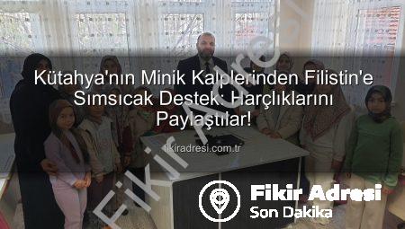 Kütahya’nın Minik Kalplerinden Filistin’e Sımsıcak Destek: Harçlıklarını Paylaştılar!