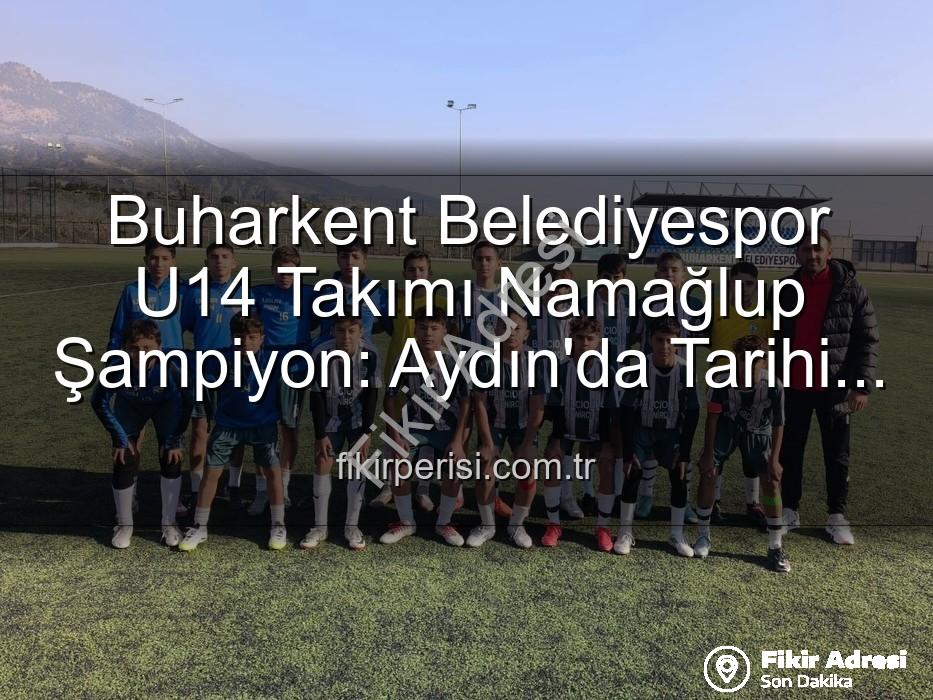 namağlup şampiyon - Buharkent Belediyespor U14 Takımı Namağlup Şampiyon: Tarihi Başarıya İmza Attılar!