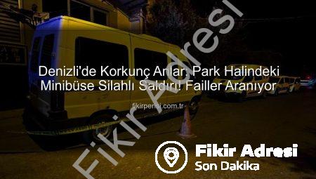 Denizli’de Şok Eden Silahlı Saldırı: Park Halindeki Minibüs Kurşunlara Hedef Oldu