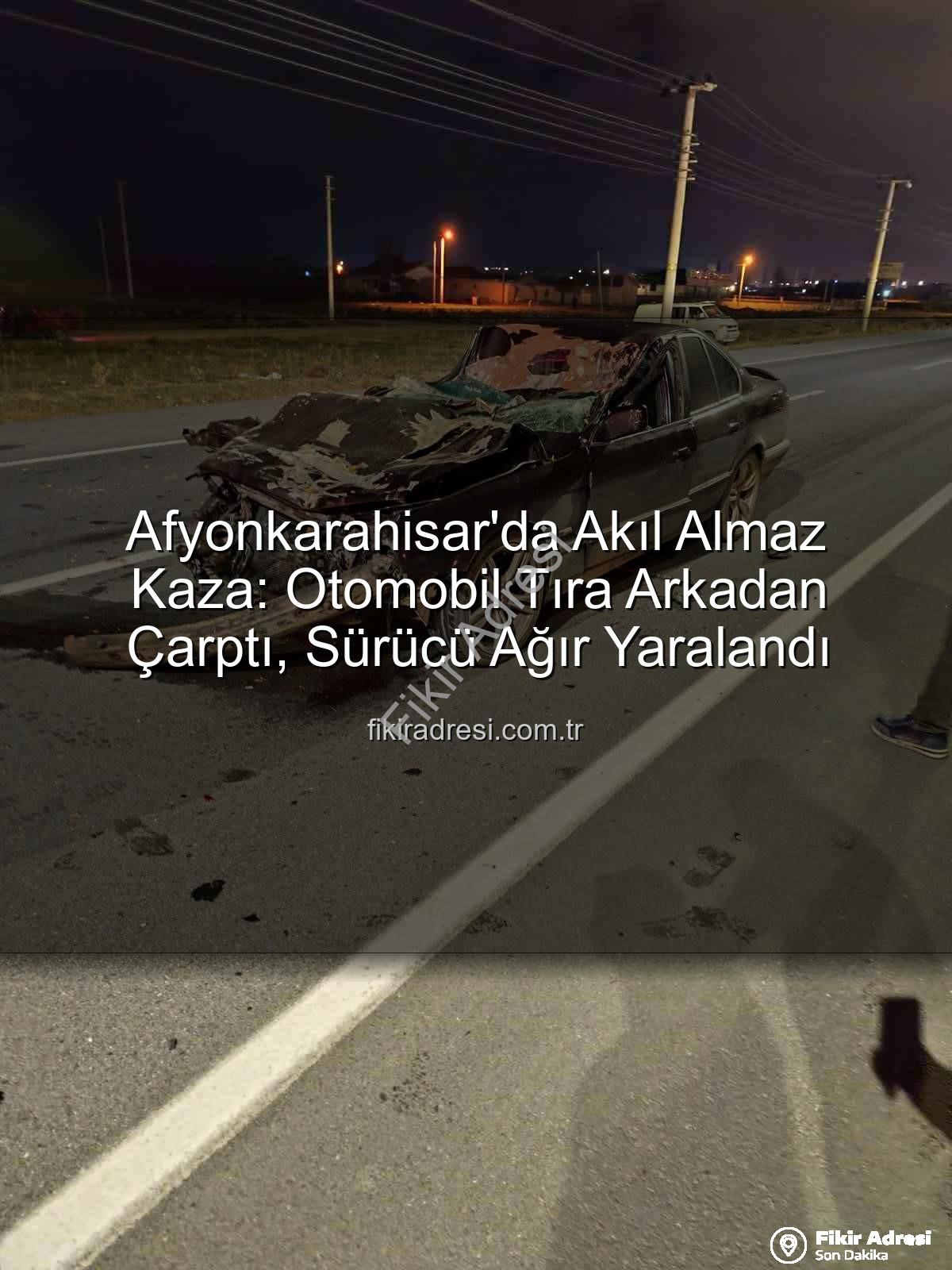 Afyonkarahisar trafik kazası - Afyonkarahisar'da Akıl Almaz Kaza: Otomobil Tıra Arkadan Çarptı, Sürücü Ağır Yaralandı