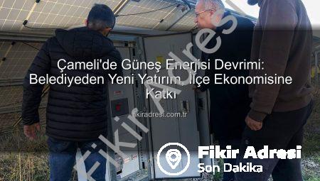 Çameli’de Güneş Enerjisi Devrimi: Belediyeden Yeni Yatırım, İlçe Ekonomisine Katkı