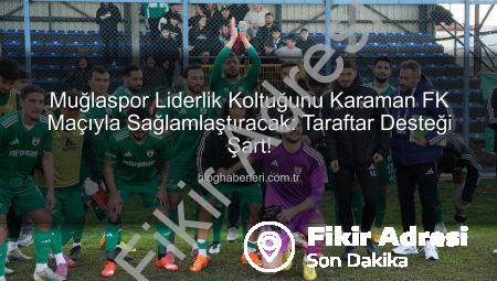 Muğlaspor’dan Kritik Karaman FK Maçı Öncesi Taraftara Çağrı: Liderlik İçin Tek Yürek Olma Zamanı!