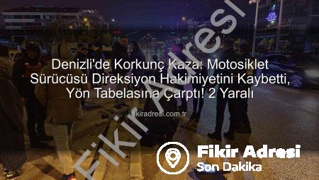 Denizli’de Korkunç Kaza: Motosiklet Sürücüsü Direksiyon Hakimiyetini Kaybetti, Yön Tabelasına Çarptı! 2 Yaralı