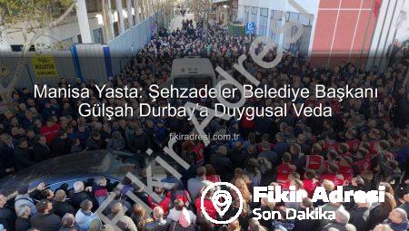 Manisa Yasta: Şehzadeler Belediye Başkanı Gülşah Durbay’a Duygusal Veda