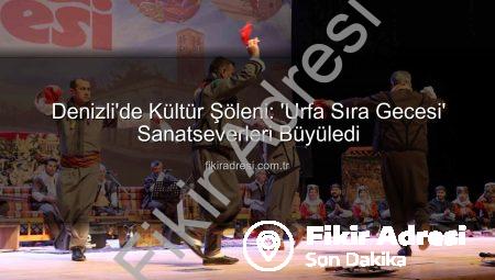 Denizli’de Kültür Şöleni: ‘Urfa Sıra Gecesi’ Sanatseverleri Büyüledi