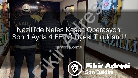 Nazilli’de Nefes Kesen Operasyon: Son 1 Ayda 4 FETÖ Üyesi Tutuklandı!