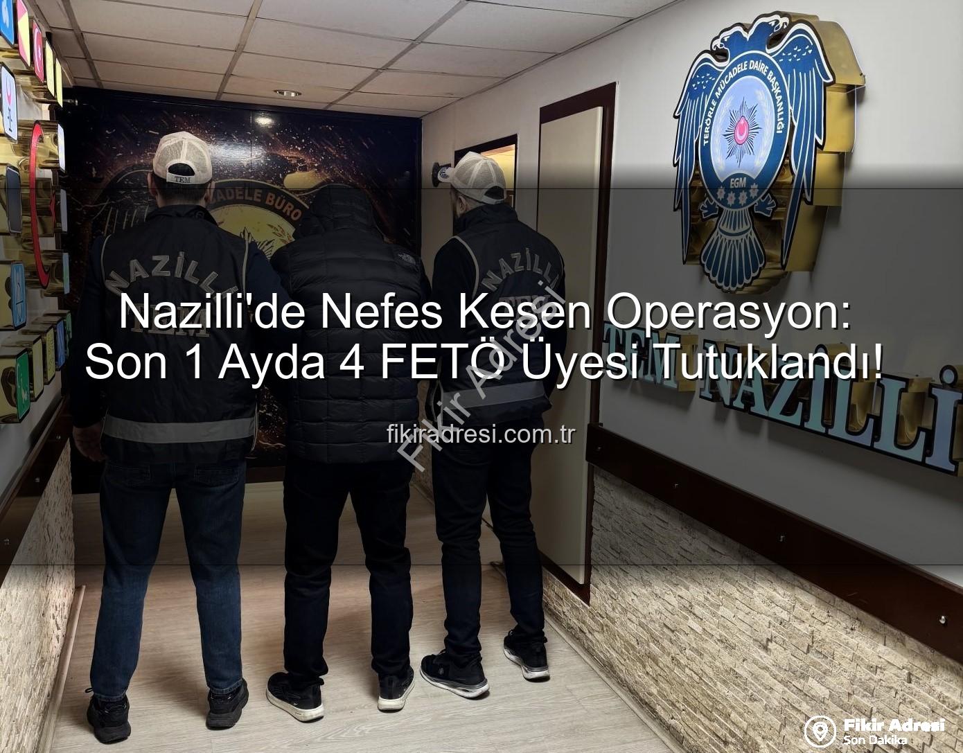 Nazilli FETÖ operasyonu - Nazilli'de Nefes Kesen Operasyon: Son 1 Ayda 4 FETÖ Üyesi Tutuklandı!