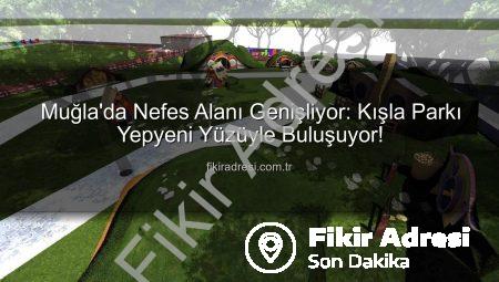 Muğla’da Nefes Alanı Genişliyor: Kışla Parkı Yepyeni Yüzüyle Buluşuyor!