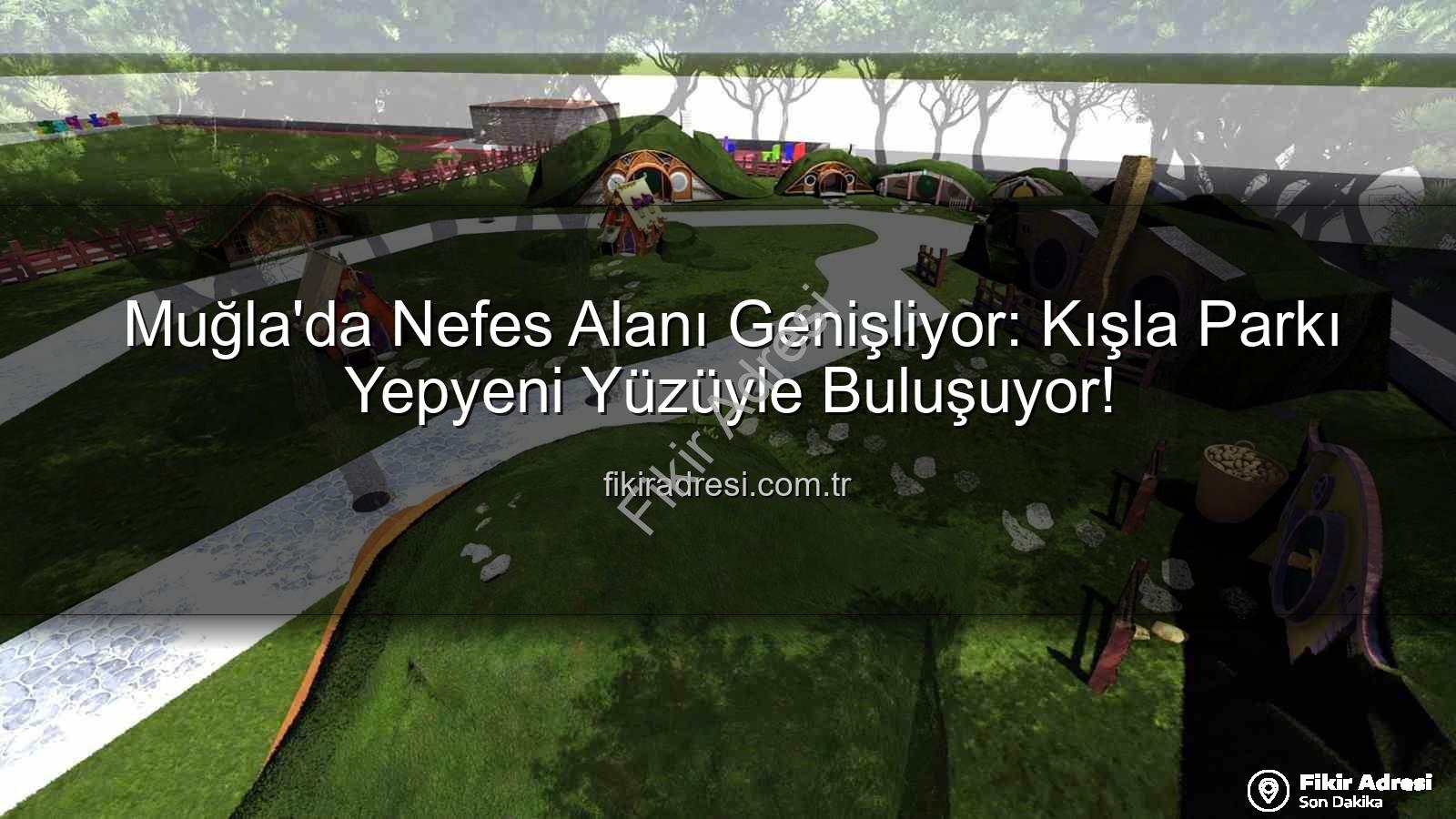 Kışla Parkı - Muğla'da Nefes Alanı Genişliyor: Kışla Parkı Yepyeni Yüzüyle Buluşuyor!