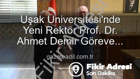 Uşak Üniversitesi’nde Yeni Dönem: Prof. Dr. Ahmet Demir Rektörlük Görevini Devraldı