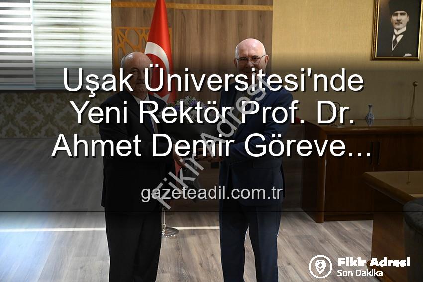 Uşak Üniversitesi Rektör - Uşak Üniversitesi'nde Yeni Dönem: Prof. Dr. Ahmet Demir Rektörlük Görevini Devraldı