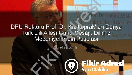 DPÜ Rektörü Prof. Dr. Kızıltoprak’tan Dünya Türk Dili Ailesi Günü Mesajı: Dilimiz Medeniyetimizin Pusulası