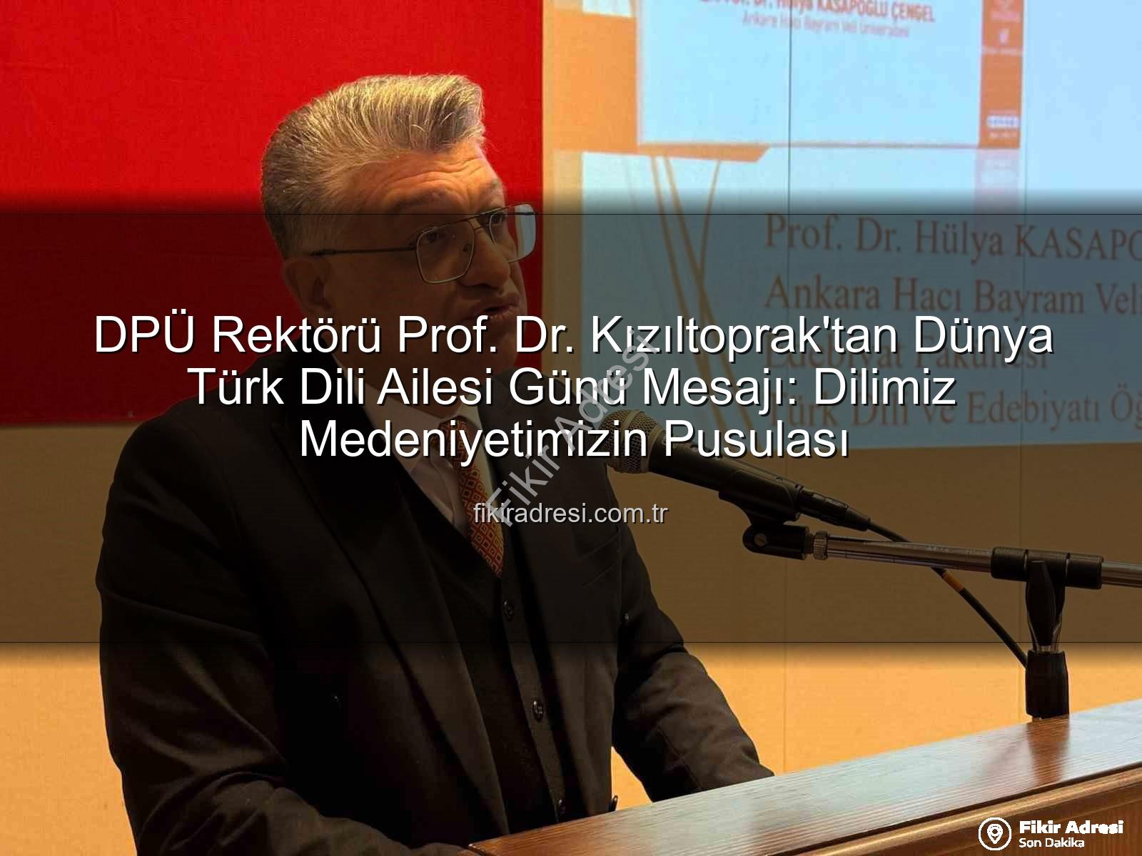 Türk Dili - DPÜ Rektörü Prof. Dr. Kızıltoprak'tan Dünya Türk Dili Ailesi Günü Mesajı: Dilimiz Medeniyetimizin Pusulası