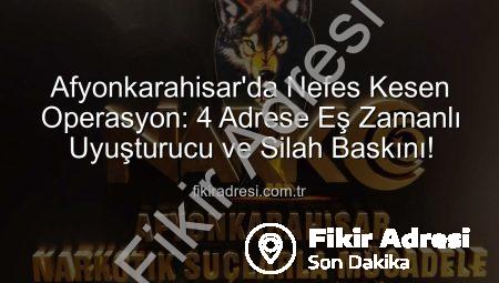 Afyonkarahisar’da Nefes Kesen Operasyon: 4 Adrese Eş Zamanlı Uyuşturucu ve Silah Baskını!