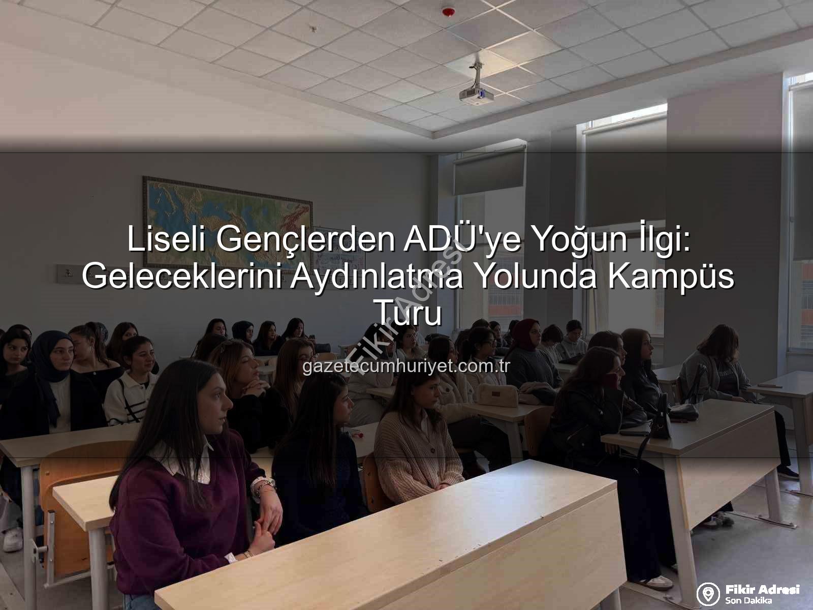 ADÜ kampüs tanıtımı - ADÜ Kampüsünde Liselilere Üniversite Hayatı Tanıtıldı: Geleceğin Meslekleri Keşfedildi