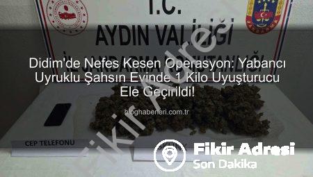 Didim’de Nefes Kesen Operasyon: Yabancı Uyruklu Şahsın Evinde 1 Kilo Uyuşturucu ve Cep Telefonu Ele Geçirildi!