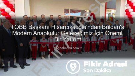 TOBB Başkanı Hisarcıklıoğlu’ndan Buldan’a Modern Anaokulu: Geleceğe Yatırım Açıldı