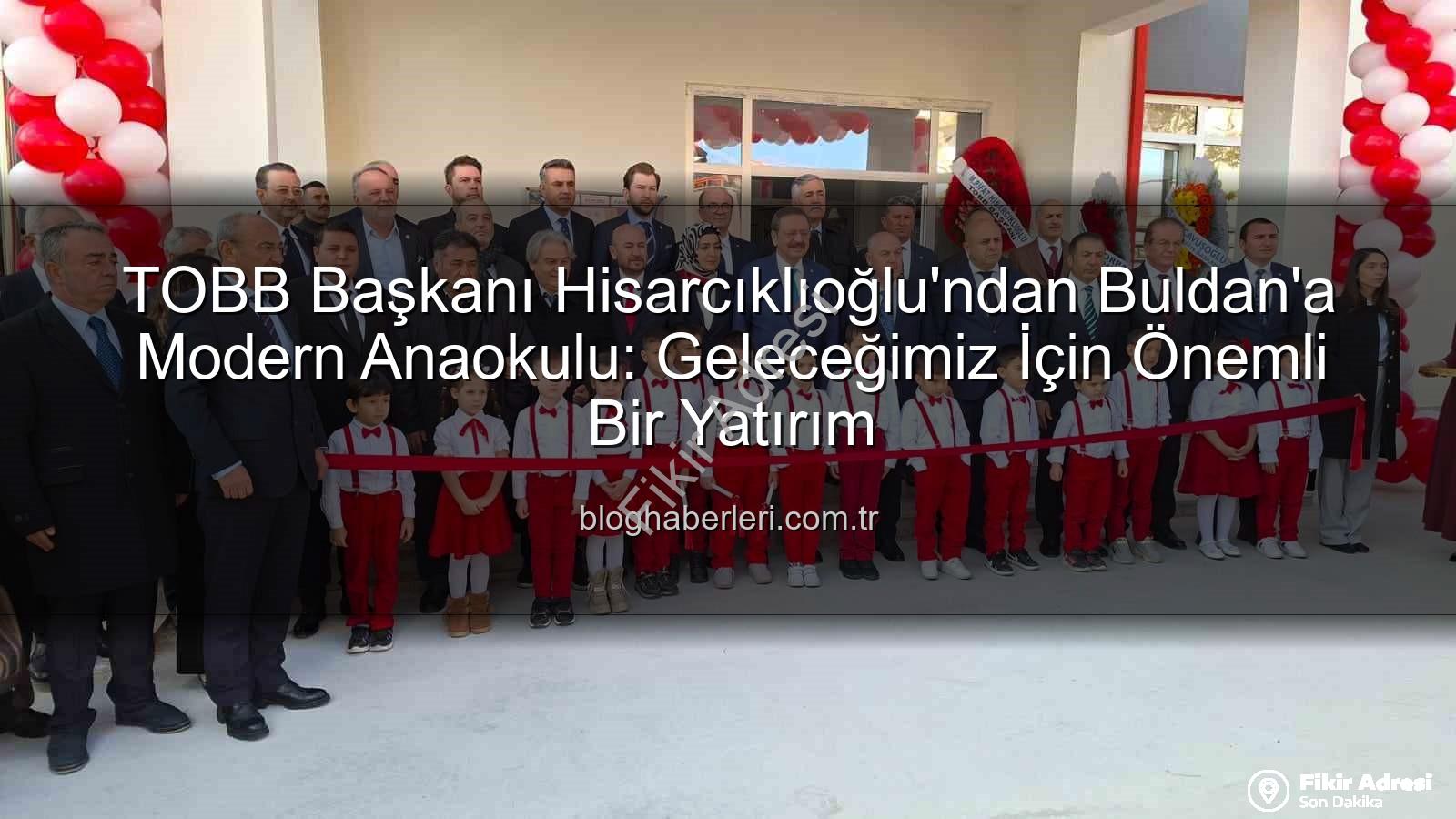 Buldan Anaokulu - TOBB Başkanı Hisarcıklıoğlu'ndan Buldan'a Modern Anaokulu: Geleceğe Yatırım Açıldı