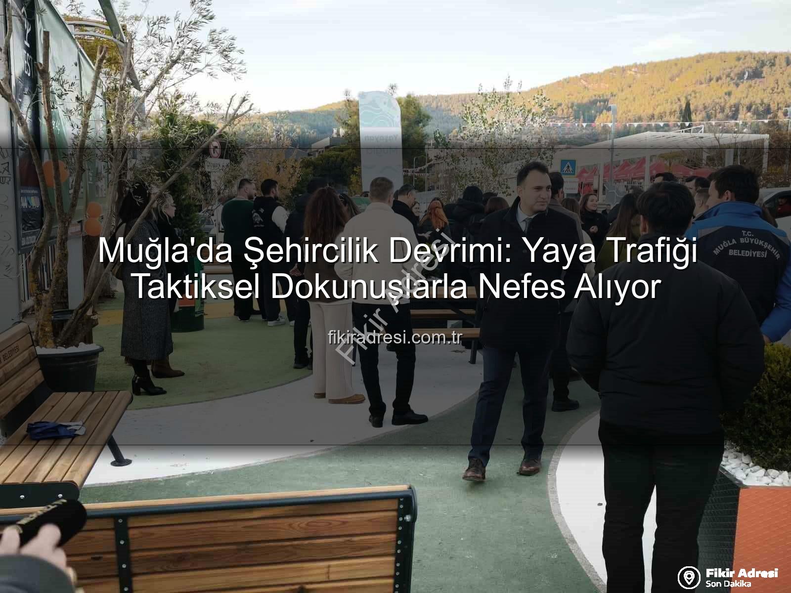 taktiksel şehircilik - Muğla'da Şehircilik Devrimi: Yaya Trafiği Taktiksel Dokunuşlarla Nefes Alıyor