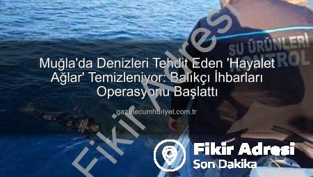 Muğla Denizleri Hayalet Ağlardan Temizleniyor: Balıkçı İhbarları Hayati Rol Oynuyor