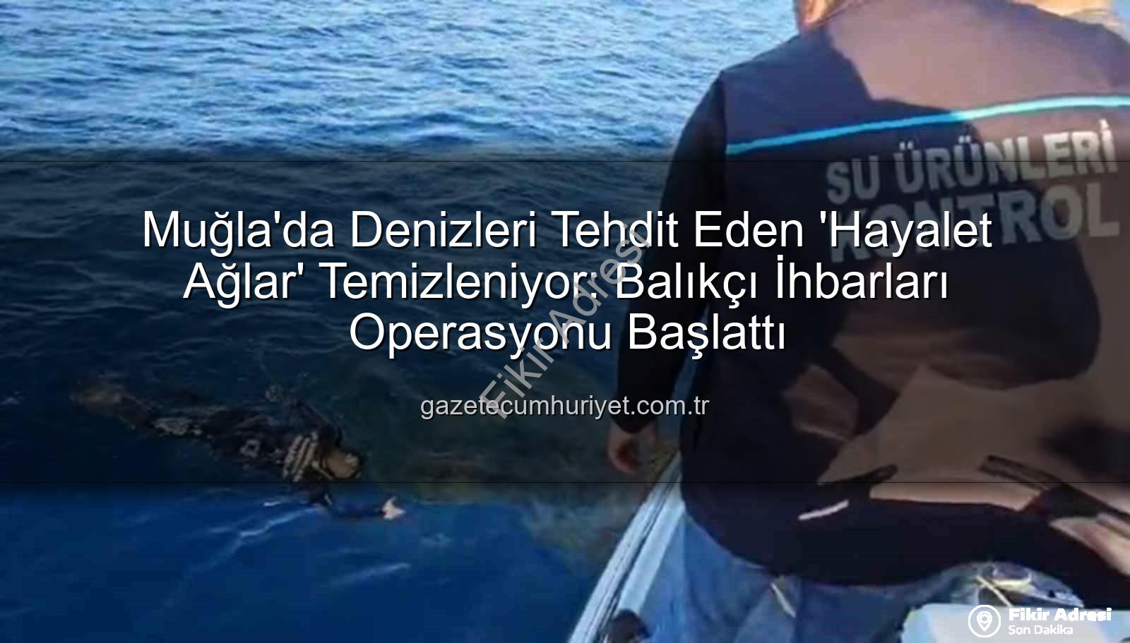 hayalet ağ temizleme - Muğla Denizleri Hayalet Ağlardan Temizleniyor: Balıkçı İhbarları Hayati Rol Oynuyor