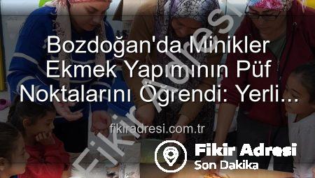 Bozdoğan’da Minikler Ekmek Yapımının Püf Noktalarını Öğrendi: Yerli Malı Haftası’na Özel Lezzet Yolculuğu