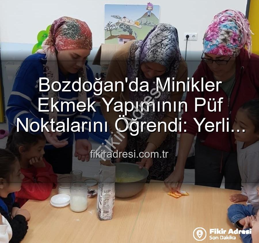 ekmek yapımı - Bozdoğan'da Minikler Ekmek Yapımının Püf Noktalarını Öğrendi: Yerli Malı Haftası'na Özel Lezzet Yolculuğu