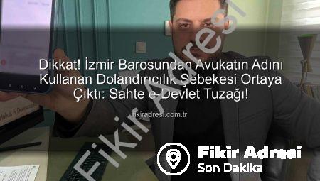 Dikkat! İzmir Barosundan Avukatın Adını Kullanan Dolandırıcılık Şebekesi Ortaya Çıktı: Sahte e-Devlet Tuzağı!