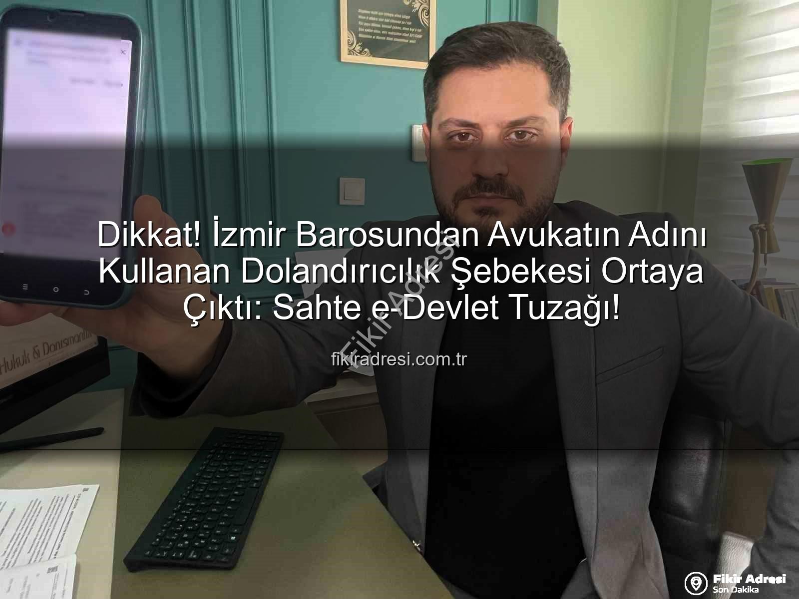 avukat dolandırıcılığı - Dikkat! İzmir Barosundan Avukatın Adını Kullanan Dolandırıcılık Şebekesi Ortaya Çıktı: Sahte e-Devlet Tuzağı!