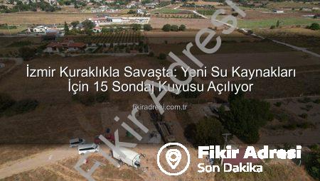 İzmir Kuraklıkla Savaşta: Yeni Su Kaynakları İçin 15 Sondaj Kuyusu Açılıyor