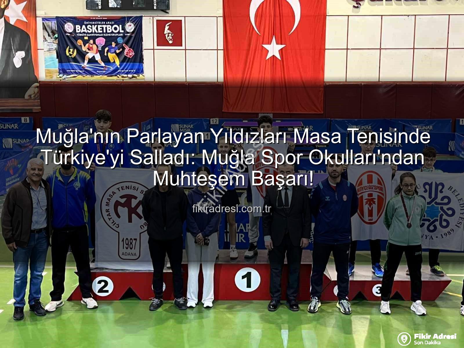 Muğla masa tenisi - Muğla'nın Parlayan Yıldızları Masa Tenisinde Türkiye'yi Salladı: Muğla Spor Okulları'ndan Muhteşem Başarı!