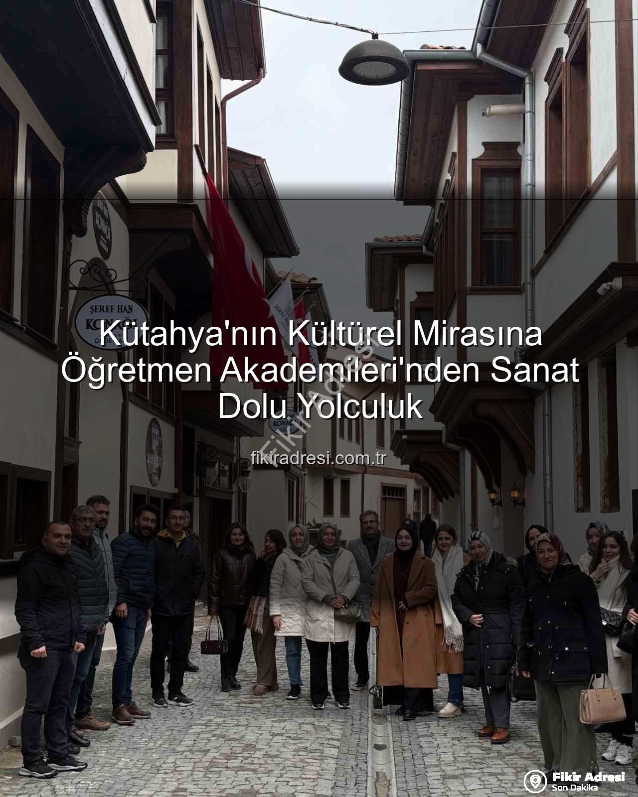 Kütahya kültür gezisi - Kütahya'nın Kültürel Mirasına Öğretmen Akademileri'nden Sanat Dolu Yolculuk