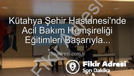 Kütahya Şehir Hastanesi’nde Acil Bakım Hemşireliği Eğitimleri Başarıyla Tamamlandı: Yeni Uzmanlar Sahada!
