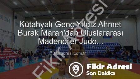 Kütahyalı Genç Yıldız Ahmet Burak Maran’dan Uluslararası Madenciler Judo Şampiyonası’nda Bronz Madalya Sevinci