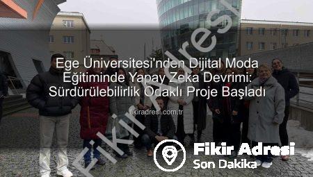 Ege Üniversitesi’nden Dijital Moda Eğitiminde Yapay Zeka Devrimi: Sürdürülebilirlik Odaklı Proje Başladı