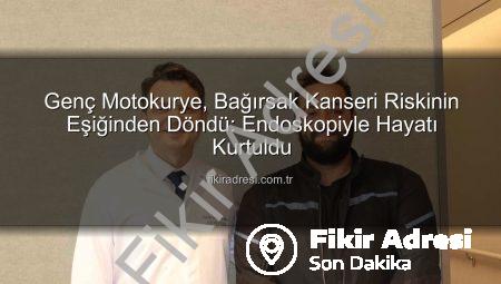 Genç Motokurye, Bağırsak Kanseri Riskinin Eşiğinden Döndü: Endoskopiyle Hayatı Kurtuldu