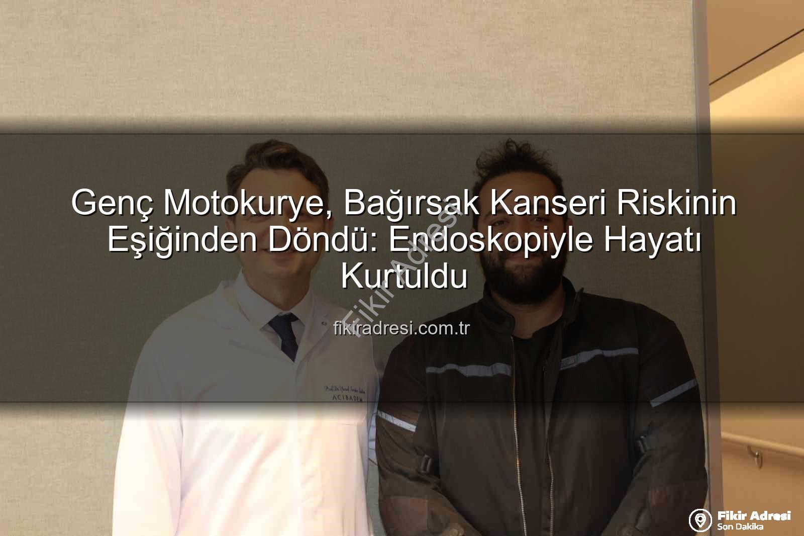 bağırsak kanseri riski - Genç Motokurye, Bağırsak Kanseri Riskinin Eşiğinden Döndü: Endoskopiyle Hayatı Kurtuldu