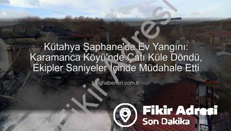 Kütahya Şaphane’de Korkutan Yangın: Karamanca Köyü’nde Tek Çatı Altında İki Katlı Ev Kül Olmaktan Kurtuldu