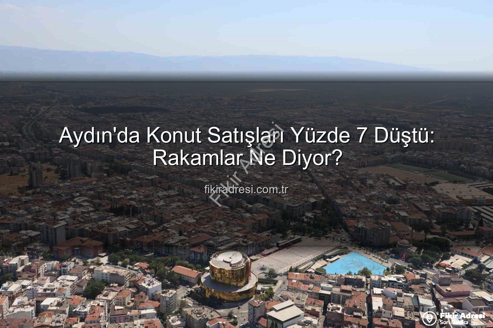 Aydın konut satışları - Aydın'da Konut Satışları Yüzde 7 Düştü: Rakamlar Ne Diyor?