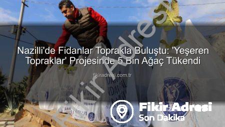 Nazilli’de Fidanlar Toprakla Buluştu: ‘Yeşeren Topraklar’ Projesinde 5 Bin Ağaç Tükendi