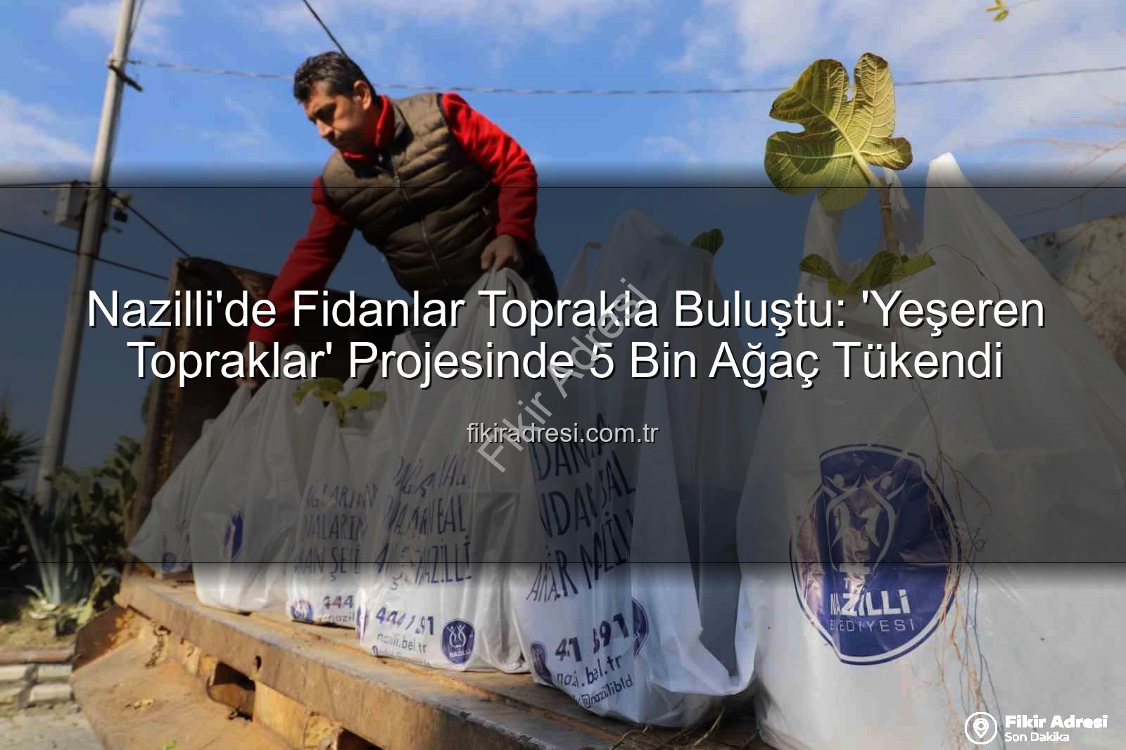ağaç fidanı dağıtımı - Nazilli'de Fidanlar Toprakla Buluştu: 'Yeşeren Topraklar' Projesinde 5 Bin Ağaç Tükendi