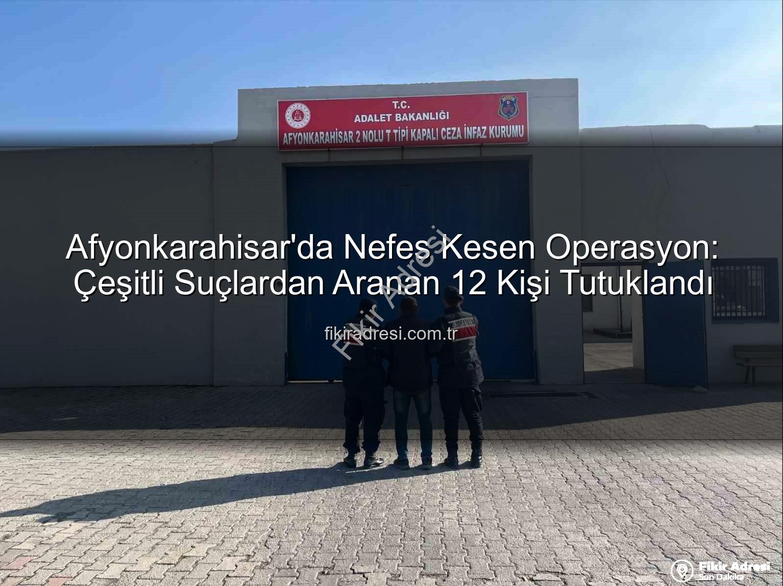 Afyonkarahisar'da 12 kişi tutuklandı - Afyonkarahisar'da Nefes Kesen Operasyon: Çeşitli Suçlardan Aranan 12 Kişi Tutuklandı