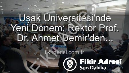 Uşak Üniversitesi’nde Yeni Dönem: Rektör Prof. Dr. Ahmet Demir’den Vizyoner Açıklamalar