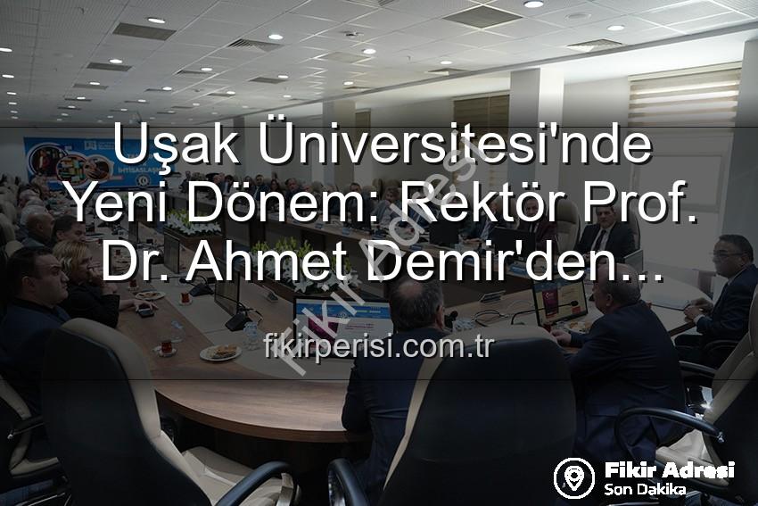 Uşak Üniversitesi Rektörü - Uşak Üniversitesi'nde Yeni Dönem: Rektör Prof. Dr. Ahmet Demir'den Vizyoner Açıklamalar
