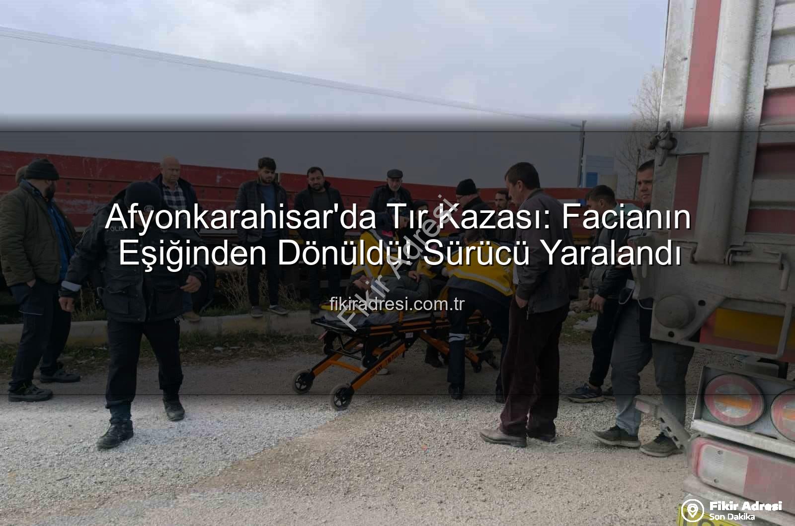 tır kazası Afyonkarahisar - Afyonkarahisar'da Tır Kazası: Facianın Eşiğinden Dönüldü! Sürücü Yaralandı