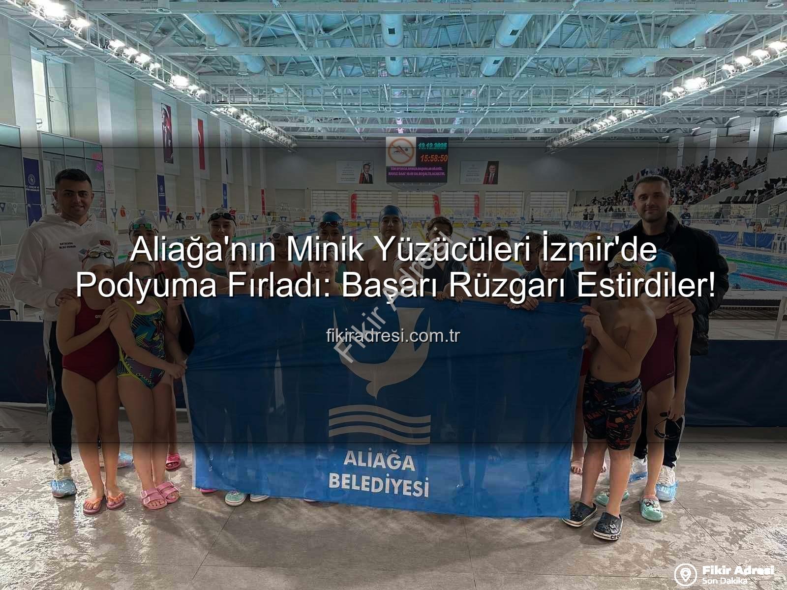Aliağa yüzücüleri - Aliağa'nın Minik Yüzücüleri İzmir'de Podyuma Fırladı: Başarı Rüzgarı Estirdiler!